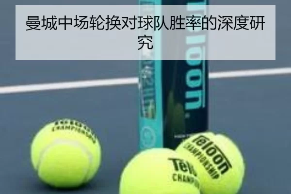曼城中场轮换对球队胜率的深度研究
